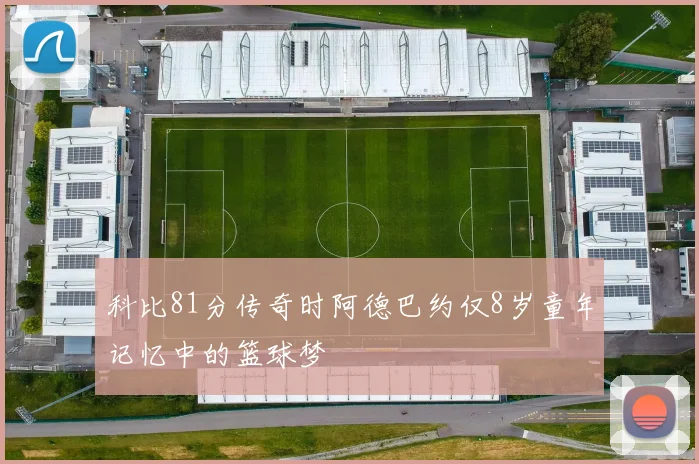 科比81分传奇时阿德巴约仅8岁童年记忆中的篮球梦