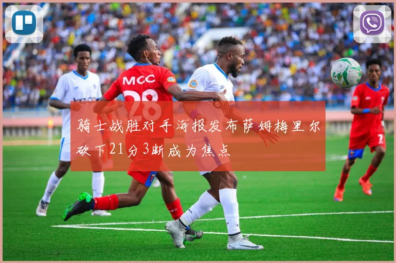 骑士战胜对手海报发布萨姆梅里尔砍下21分3断成为焦点