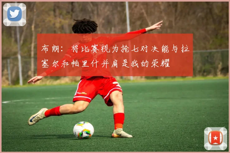 布朗：将比赛视为抢七对决能与拉塞尔和帕里什并肩是我的荣耀