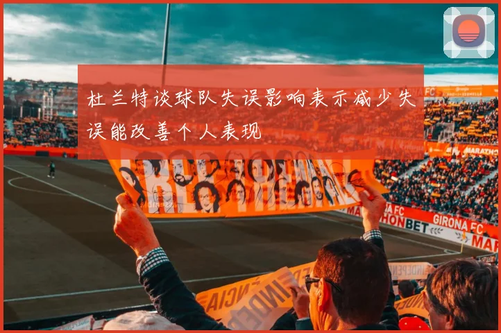 杜兰特谈球队失误影响表示减少失误能改善个人表现