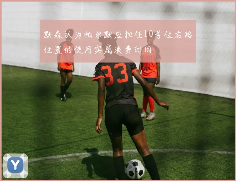 默森认为帕尔默应担任10号位右路位置的使用实属浪费时间