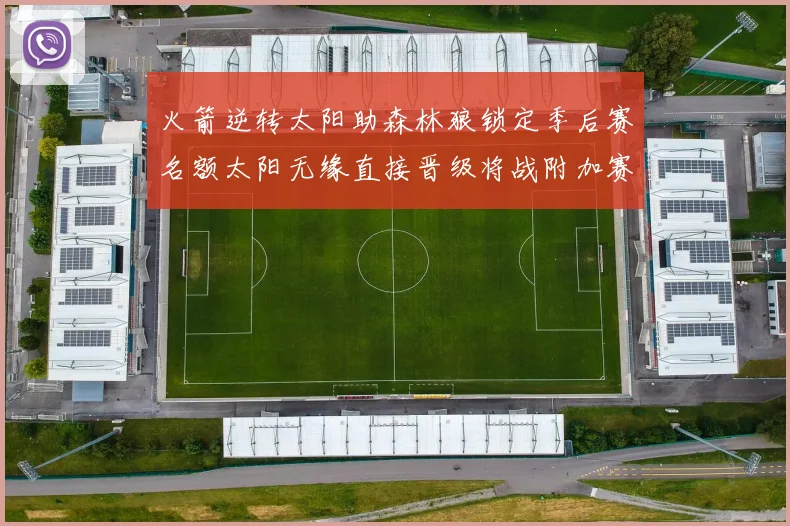 火箭逆转太阳助森林狼锁定季后赛名额太阳无缘直接晋级将战附加赛