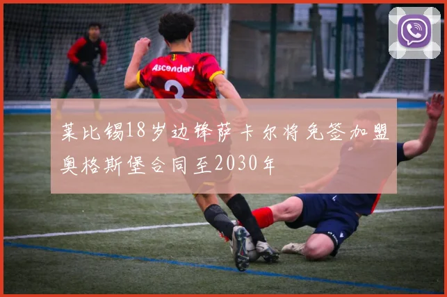 莱比锡18岁边锋萨卡尔将免签加盟奥格斯堡合同至2030年