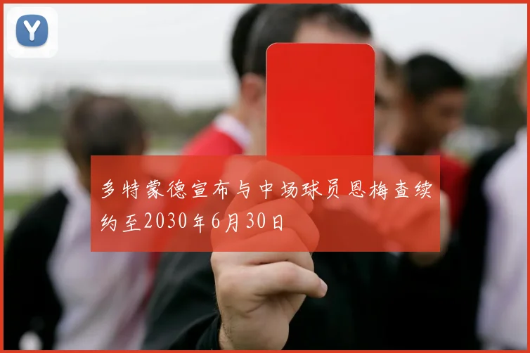多特蒙德宣布与中场球员恩梅查续约至2030年6月30日