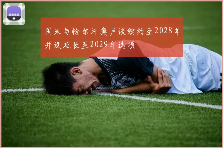 国米与恰尔汗奥卢谈续约至2028年并设延长至2029年选项