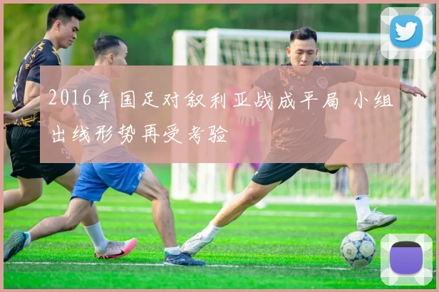 2016年国足对叙利亚战成平局 小组出线形势再受考验